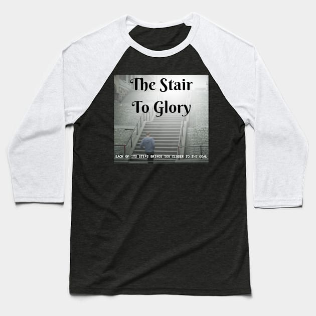 the stair to glory, each of its steps brings you closer to the goal Baseball T-Shirt by benzshope